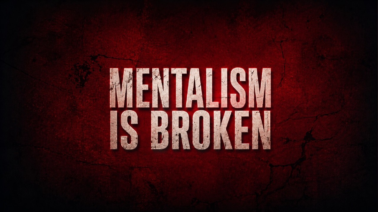 Mentalism Is Broken